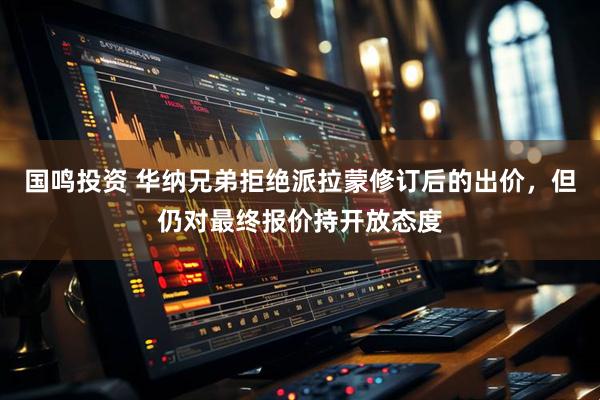 国鸣投资 华纳兄弟拒绝派拉蒙修订后的出价,但仍对最终报价持开放态度